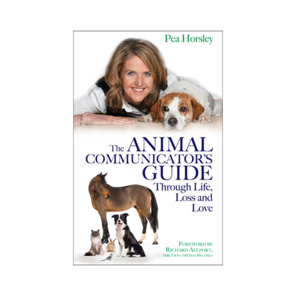 The Animal Communicator's Guide Through Life, Loss and Love by Pea Horsley